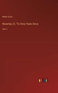 Waverley; Or, 'Tis Sixty Years Since