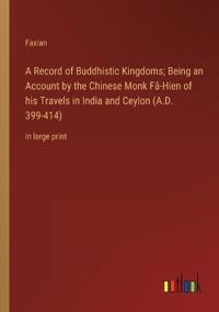 Bokomslag för "A Record of Buddhistic Kingdoms; Being an Account by the Chinese Monk Fâ-Hien of his Travels in India and Ceylon (A.D. 399-414)"