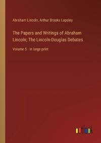 The Papers and Writings of Abraham Lincoln; The Lincoln-Douglas Debates