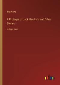 A Protegee of Jack Hamlin's, and Other Stories