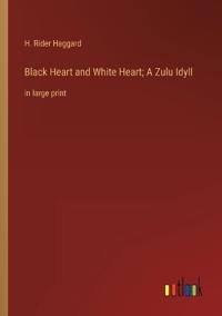 Bokomslag för "Black Heart and White Heart; A Zulu Idyll"