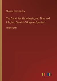The Darwinian Hypothesis; and Time and Life; Mr. Darwin's Origin of Species