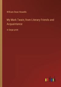 My Mark Twain; from Literary Friends and Acquaintance