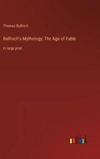 Bokomslag för "Bulfinch's Mythology; The Age of Fable"