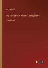 The Foreigner; A Tale of Saskatchewan