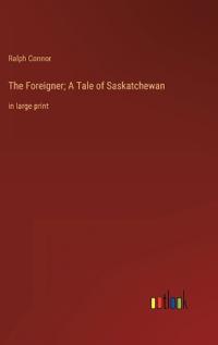 The Foreigner; A Tale of Saskatchewan