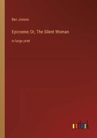 Epicoene; Or, The Silent Woman
