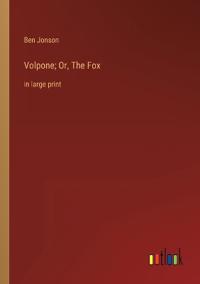 Volpone; Or, The Fox