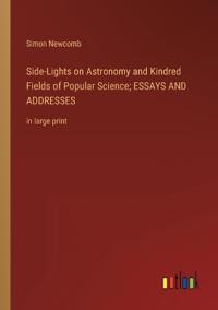 Side-Lights on Astronomy and Kindred Fields of Popular Science; ESSAYS AND ADDRESSES