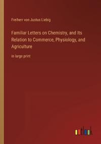 Familiar Letters on Chemistry, and Its Relation to Commerce, Physiology, and Agriculture