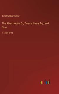 Bokomslag för "The Allen House; Or, Twenty Years Ago and Now"