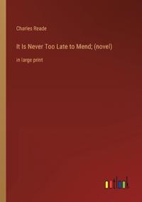 It Is Never Too Late to Mend; (novel)