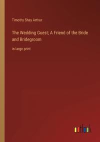 Bokomslag för "The Wedding Guest; A Friend of the Bride and Bridegroom"