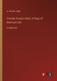 Bokomslag för "Timothy Crump's Ward; A Story of American Life"
