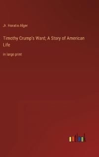 Timothy Crump's Ward; A Story of American Life