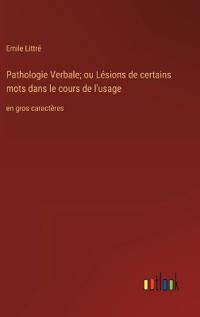 Pathologie Verbale; ou Lésions de certains mots dans le cours de l'usage