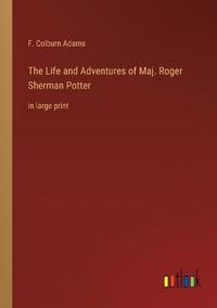 The Life and Adventures of Maj. Roger Sherman Potter
