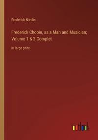 Frederick Chopin, as a Man and Musician; Volume 1 & 2 Complet
