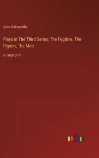 Bokomslag för "Plays in The ?hird Series; The Fugitive, The Pigeon, The Mob"