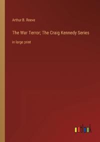 The War Terror; The Craig Kennedy Series