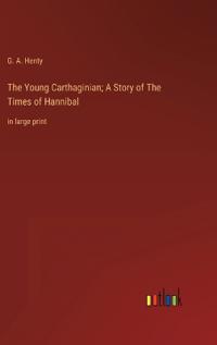 The Young Carthaginian; A Story of The Times of Hannibal