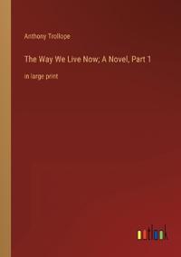 Kirjan kansi "The Way We Live Now; A Novel, Part 1"