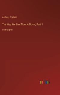 The Way We Live Now; A Novel, Part 1
