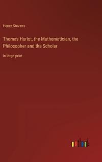 Thomas Hariot, the Mathematician, the Philosopher and the Scholar