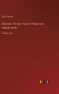 Bokomslag för "Kalevala; The Epic Poem of Finland into English, Book I"