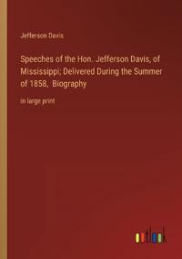 Speeches of the Hon. Jefferson Davis, of Mississippi; Delivered During the Summer of 1858, Biography