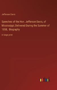 Speeches of the Hon. Jefferson Davis, of Mississippi; Delivered During the Summer of 1858, Biography