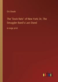 The Dock Rats of New York; Or, The Smuggler Band's Last Stand