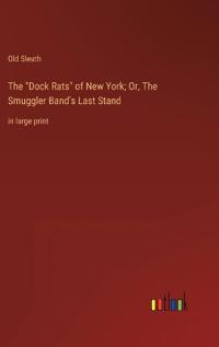 The "Dock Rats" of New York; Or, The Smuggler Band's Last Stand