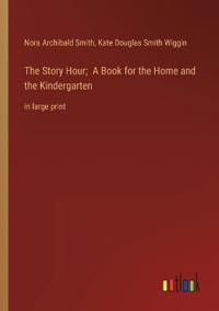 The Story Hour; A Book for the Home and the Kindergarten