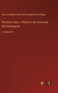 Bokomslag för "The Story Hour; A Book for the Home and the Kindergarten"