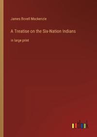 A Treatise on the Six-Nation Indians