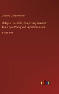 Malayan Literature; Comprising Romantic Tales, Epic Poetry and Royal Chronicles