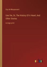 Kirjan kansi "Une Vie, Or, The History Of A Heart; And Other Stories"