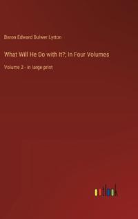 What Will He Do with It?; In Four Volumes
