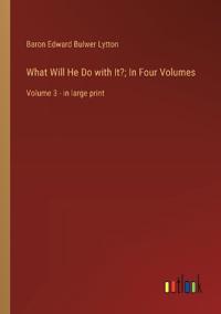 What Will He Do with It?; In Four Volumes