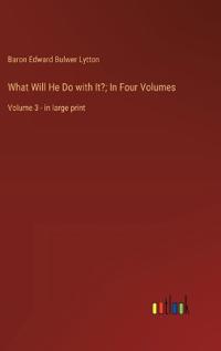 What Will He Do with It?; In Four Volumes