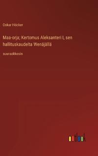 Maa-orja; Kertomus Aleksanteri I, sen hallituskaudelta Wenäjällä