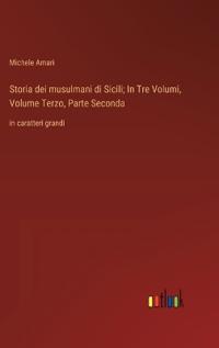 Storia dei musulmani di Sicili; In Tre Volumi, Volume Terzo, Parte Seconda