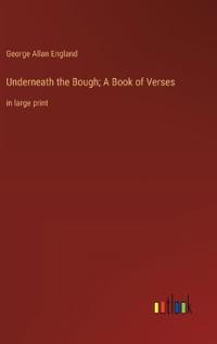 Underneath the Bough; A Book of Verses