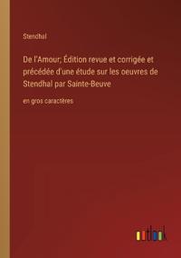 De l'Amour; ?dition revue et corrig?e et pr?c?d?e d'une ?tude sur les oeuvres de Stendhal par Sainte-Beuve