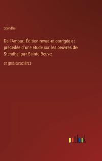 Bokomslag för "De l'Amour; ?dition revue et corrig?e et pr?c?d?e d'une ?tude sur les oeuvres de Stendhal par Sainte-Beuve"