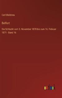 Belfort: Die Schlacht vom 3. November 1870 bis zum 16. Februar 1871 - Band 16