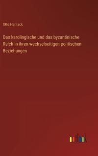Das karolingische und das byzantinische Reich in ihren wechselseitigen politischen Beziehungen
