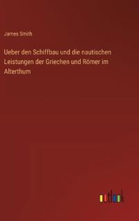 Ueber den Schiffbau und die nautischen Leistungen der Griechen und Römer im Alterthum