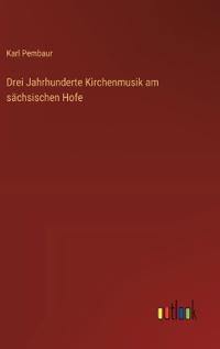 Bokomslag för "Drei Jahrhunderte Kirchenmusik am sächsischen Hofe"